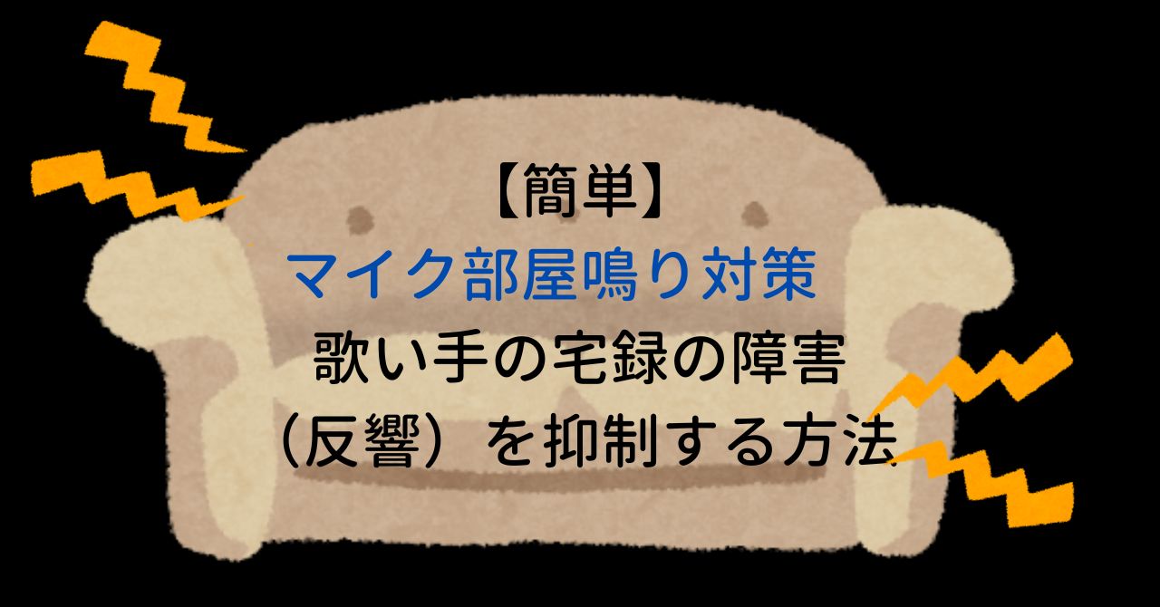 【簡単】マイク部屋鳴り対策　歌い手の宅録の障害（反響）を抑制する方法　